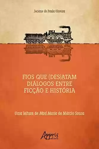 Capa do livro: Fios que (Des)atam Diálogos entre Ficção e História uma Leitura de Mad Maria de Márcio Souza - Ler Online pdf