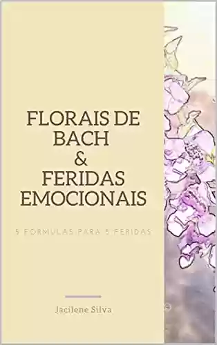 Livro PDF: Florais de Bach e Feridas Emocionais: 5 fórmulas para 5 feridas