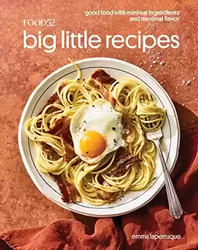 Capa do livro: Food52 Big Little Recipes: Good Food with Minimal Ingredients and Maximal Flavor [A Cookbook] (Food52 Works) (English Edition) - Ler Online pdf