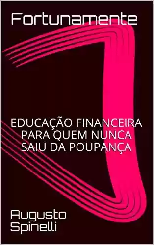 Livro PDF: Fortunamente : EDUCAÇÃO FINANCEIRA PARA QUEM NUNCA SAIU DA POUPANÇA