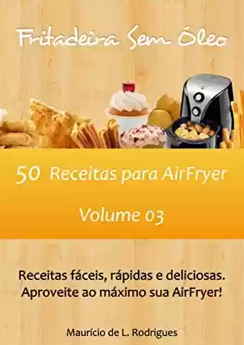 Livro PDF Fritadeira Sem Óleo - Vol. 03: 50 Receitas para AirFryer (Fritadeira Sem Óleo - Receitas para AirFryer / Air Fryer)