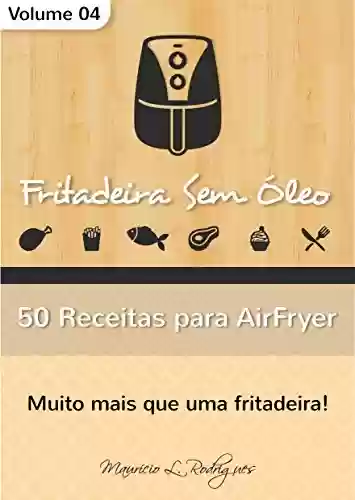 Livro PDF Fritadeira Sem Óleo - Vol. 04: 50 Receitas para AirFryer (Fritadeira Sem Óleo - Receitas para AirFryer / Air Fryer)