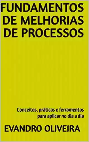 Capa do livro: Fundamentos de Melhorias de Processos: Conceitos, práticas e ferramentas para aplicar no dia a dia - Ler Online pdf