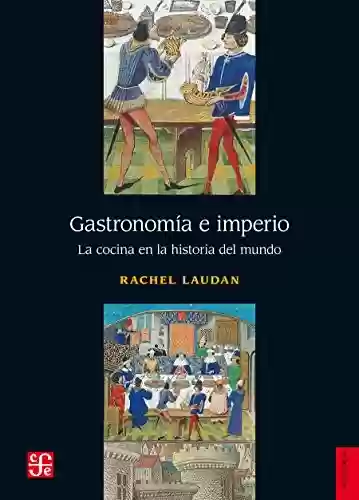 Livro PDF Gastronomía e imperio. La cocina en la historia del mundo (Spanish Edition)