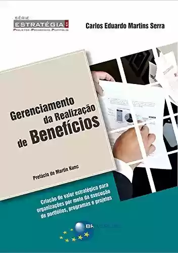 Capa do livro: Gerenciamento da realização de benefícios: Criação de valor estratégico para organizações por meio da execução de portfólios, programas e projetos - Ler Online pdf