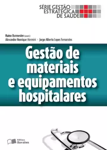 Capa do livro: GESTÃO DE MATERIAIS E EQUIPAMENTOS HOSPITALARES - Volume 1 - Série Gestão Estratégica de Saúde - Ler Online pdf