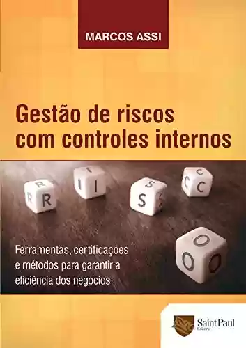 Livro PDF Gestão de Riscos com Controles Internos; Ferramentas, Certificações e Métodos Para Garantir a Eficiência dos Negócios