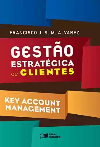 Livro PDF: GESTÃO ESTRATÉGICA DE CLIENTES - Key Account Management