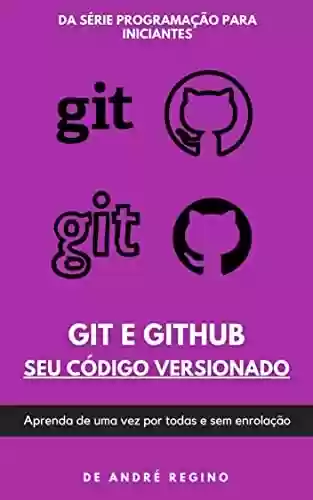 Livro PDF: Git e GitHub: Seu Código Versionado: Aprenda de uma vez por todas e sem enrolação