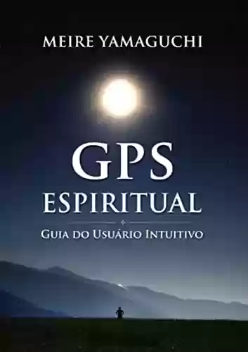 Capa do livro: GPS Espiritual: Guia do Usuário Intuitivo - Ler Online pdf