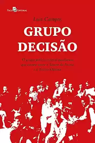 Capa do livro: Grupo Decisão: O grupo político teatral paulistano que estava entre o Teatro de Arena e o Teatro Oficina - Ler Online pdf