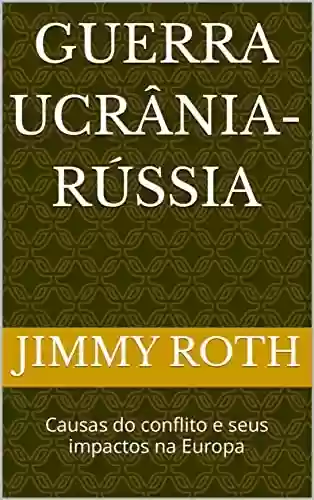 Capa do livro: Guerra Ucrânia-Rússia: Causas do conflito e seus impactos na Europa - Ler Online pdf
