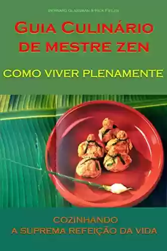 Livro PDF GUIA CULINÁRIO DE MESTRE ZEN: como viver plenamente - cozinhando a suprema refeição da vida