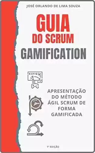 Livro PDF Guia do Scrum Gamification : Apresentação do método ágil Scrum de forma gamificada