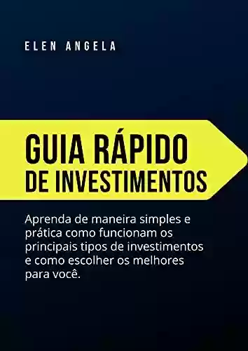 Livro PDF: Guia Rápido de Investimentos: Aprenda de maneira simples e prática como funcionam os principais tipos de investimentos e como escolher os melhores para você conquistar seus objetivos.