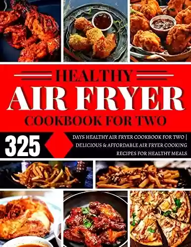 Livro PDF HEALTHY AIR FRYER COOKBOOK FOR TWO: 325 DAYS HEALTHY AIR FRYER COOKBOOK FOR TWO | DELICIOUS & AFFORDABLE AIR FRYER COOKING RECIPES FOR HEALTHY MEALS (English Edition)