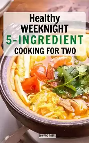 Livro PDF Healthy Weeknight 5-Ingredient Cooking for Two: Quick, Easy And Healthy with two-Serving 5 Ingredient Slow Cooker Recipes (English Edition)