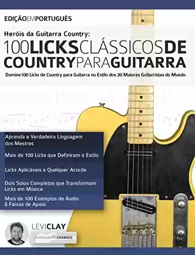 Livro PDF: Heróis da Guitarra Country - 100 Licks Clássicos de Country Para Guitarra: Domine 100 Licks de Country para Guitarra no Estilo dos 20 Maiores Guitarristas do Mundo (Licks de Guitarra Livro 5)