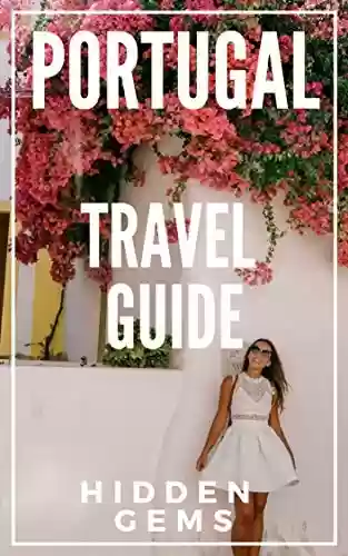 Capa do livro: Hidden Gems of PORTUGAL 2021 - Locals Complete Travel Guide for Portugal: 5 TRAVEL Guides in 1 : Porto , Lisbon, Algarve, Madeira, Azores (English Edition) - Ler Online pdf