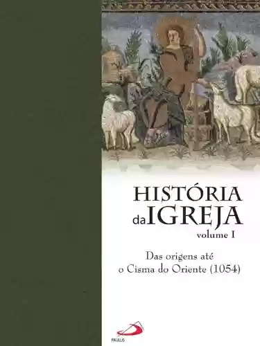 Capa do livro: Historia da Igreja - das orignes até o cisma do oriente (1054) - Ler Online pdf