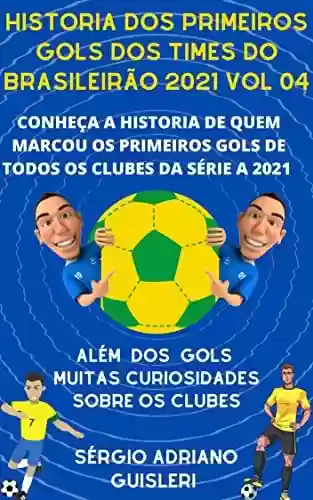 Livro PDF: HISTORIA DOS PRIMEIROS GOLS DOS TIMES DO BRASILEIRÃO 2021 VOLUME 04