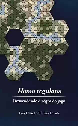Livro PDF: Homo regulans: Desvendando a regra do jogo (Impressões Livro 1)