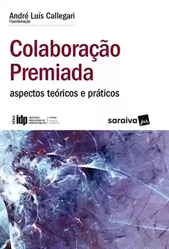 Livro PDF: IDP - Linha Pesquisa Acadêmica - Colaboração Premiada: aspectos teóricos e práticos