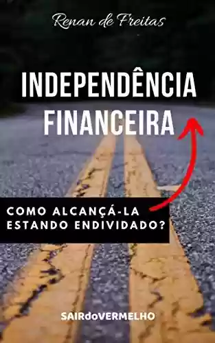 Livro PDF: Independência Financeira: Como alcançá-la estando endividado?