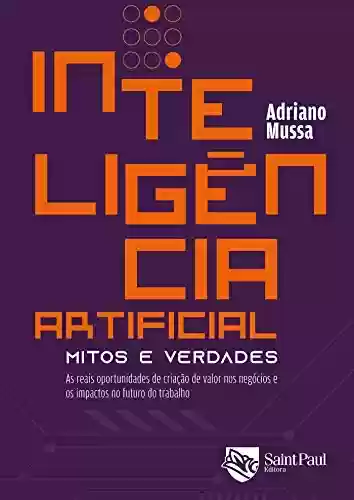 Capa do livro: Inteligência Artificial - Mitos e verdades; As reais oportunidades de criação de valor nos negócios e os impactos no futuro do trabalho - Ler Online pdf