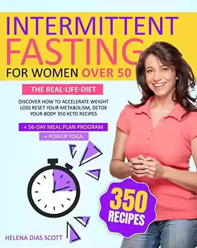 Capa do livro: INTERMITTENT FASTING FOR WOMEN OVER 50: THE REAL-LIFE DIET DISCOVER HOW TO ACCELERATE WEIGHT LOSS, RESET YOUR METABOLISM, DETOX YOUR BODY. 350 KETO RECIPES ... PLAN PROGRAM +POWER YOGA (English Edition) - Ler Online pdf
