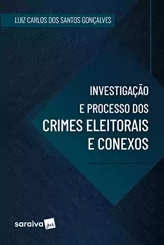 Capa do livro: Investigação e processo dos crimes eleitorais e conexos - 1ª edição 2022 - Ler Online pdf