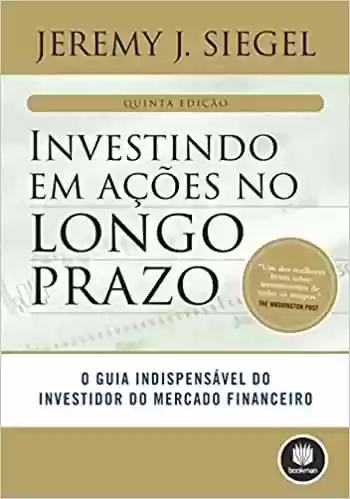 Livro PDF: Investindo em Ações no Longo Prazo: O Guia Indispensável do Investidor do Mercado Financeiro
