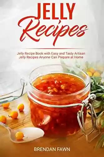 Capa do livro: Jelly Recipes: Jelly Recipe Book with Easy and Tasty Artisan Jelly Recipes Anyone Can Prepare at Home (Sun in Jars 2) (English Edition) - Ler Online pdf