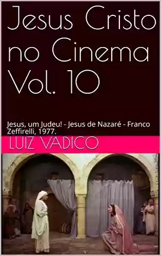 Capa do livro: Jesus Cristo no Cinema Vol. 10: Jesus, um Judeu! - Jesus de Nazaré - Franco Zeffirelli, 1977. - Ler Online pdf
