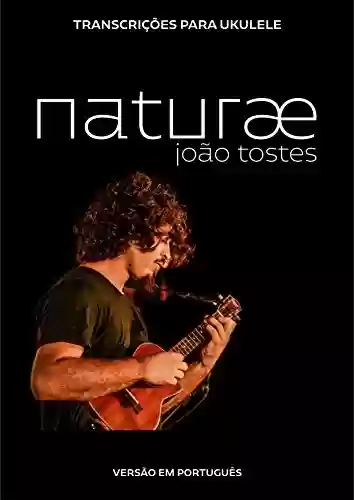 Capa do livro: João Tostes - naturæ: Transcrições para ukulele (português) - Ler Online pdf