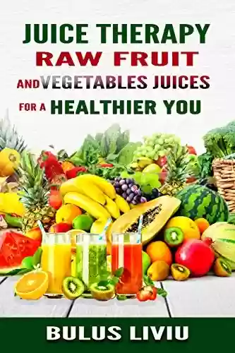 Capa do livro: Juice Therapy: Raw Fruit and Vegetables Juices for a Healthier You (English Edition) - Ler Online pdf