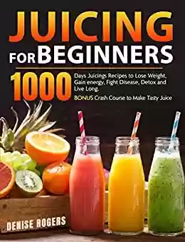 Capa do livro: Juicing for Beginners: 1000 Days Juicings Recipes to Lose Weight, Gain energy, Fight Disease, Detox and Live Long. Bonus Crash Course to Make Tasty Juice (English Edition) - Ler Online pdf
