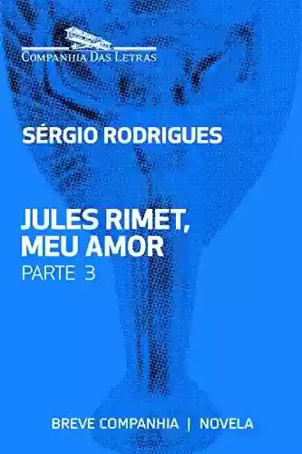 Livro PDF: Jules Rimet, meu amor - Parte 3 (Breve Companhia)