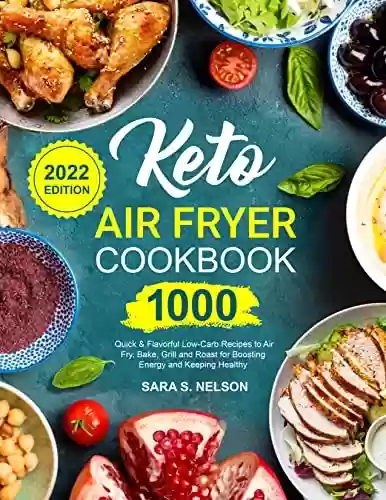 Capa do livro: Keto Air Fryer Cookbook: 1000 Quick & Flavorful Low-Carb Recipes to Air Fry, Bake, Grill and Roast for Boosting Energy and Keeping Healthy (2022 Edition) (English Edition) - Ler Online pdf