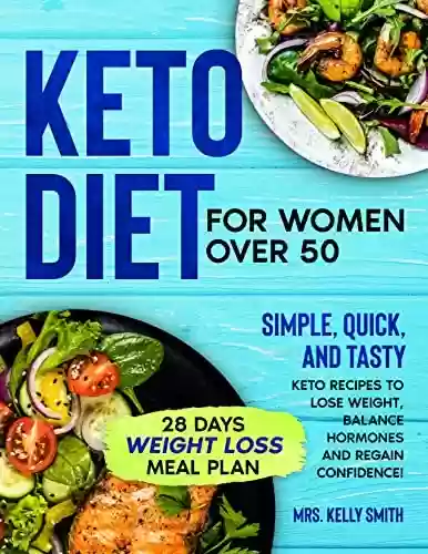 Capa do livro: Keto Diet for Women Over 50: Simple, Quick, and Tasty Keto Recipes to Lose Weight, Balance Hormones and Regain Confidence! (English Edition) - Ler Online pdf