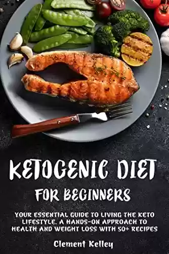 Capa do livro: KETOGENIC DIET FOR BEGINNERS : YOUR ESSENTIAL GUIDE TO LIVING THE KETO LIFESTYLE. A HANDS-ON APPROACH TO HEALTH AND WEIGHT LOSS WITH 50+ RECIPES (English Edition) - Ler Online pdf