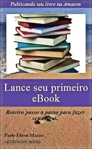 Capa do livro: Lance seu primeiro eBook!!: Publicando seu livro na Amazon - Roteiro passo a passo para fazer seu eBook - Ler Online pdf
