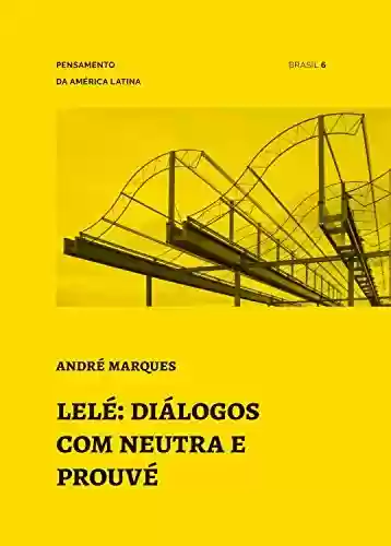 Livro PDF: Lelé: diálogos com Neutra e Prouvé (Pensamento da América Latina Livro 6)