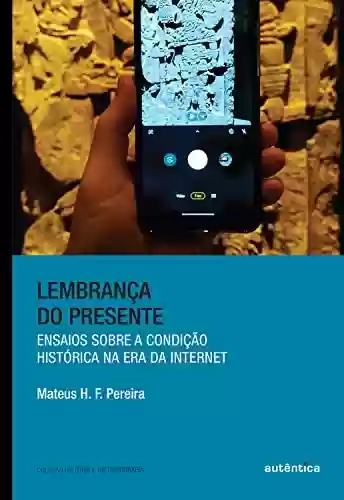 Livro PDF Lembrança do presente: Ensaios sobre a condição histórica na era da internet