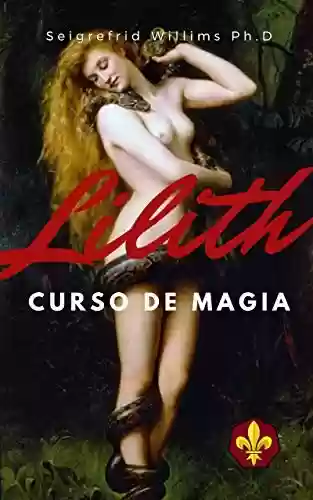 Livro PDF: Lilith - Curso de Magia: Como Se Tornar Numa Mulher Poderosa, Sedutora e Rica.