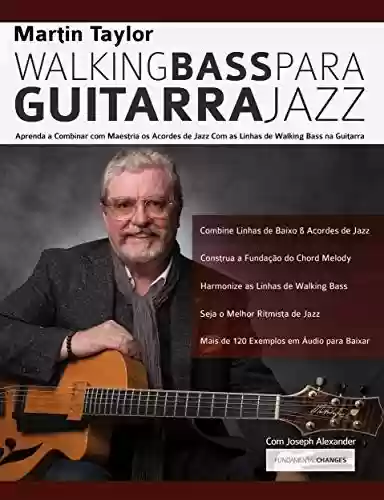 Livro PDF Linhas de Walking Bass Para Guitarra Jazz - Martin Taylor : Aprenda a Combinar com Maestria os Acordes de Jazz Com as Linhas de Walking Bass na Guitarra (Martin Taylor Guitarra Jazz Livro 2)