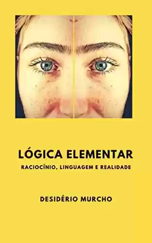 Capa do livro: Lógica Elementar: Raciocínio, Linguagem e Realidade [edição Kindle PaperWhite] - Ler Online pdf