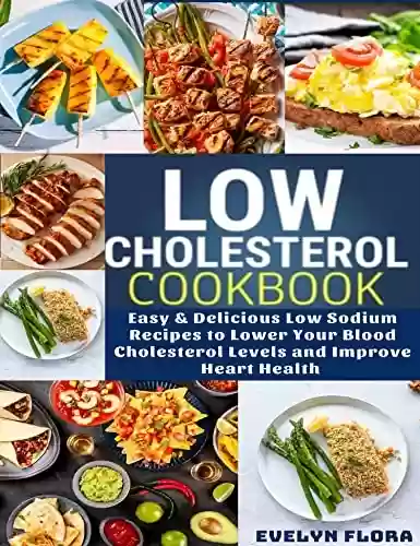 Capa do livro: Low Cholesterol Cookbook: Easy & Delicious Low Sodium Recipes to Lower Your Blood Cholesterol Levels and Improve Heart Health (English Edition) - Ler Online pdf