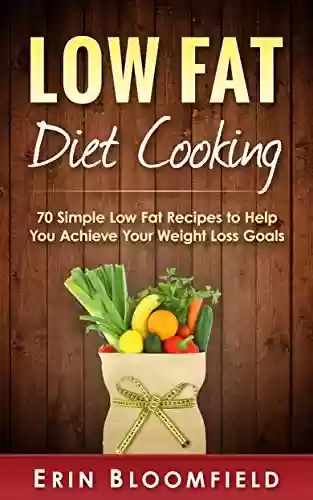 Capa do livro: Low-Fat Diet Cooking: 70 Simple Low-Fat Recipes to Help You Achieve Your Weight Loss Goals ((Low-Fat Diet Meal Plans, Low-Fat Healthy Meals, Low Fat Low Cholesterol Foods) Book 1) (English Edition) - Ler Online pdf