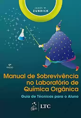 Capa do livro: Manual de Sobrevivência no Laboratório de Química Orgânica - Guia de Técnicas para o Aluno - Ler Online pdf